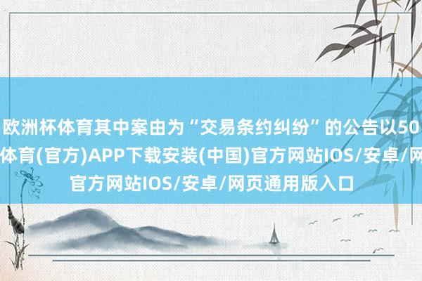 欧洲杯体育其中案由为“交易条约纠纷”的公告以506则居首-世博体育(官方)APP下载安装(中国)官方网站IOS/安卓/网页通用版入口