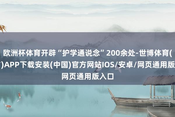 欧洲杯体育开辟“护学通说念”200余处-世博体育(官方)APP下载安装(中国)官方网站IOS/安卓/网页通用版入口